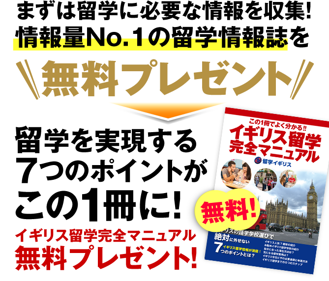 まずは留学に必要な情報を収集！情報量No.1の留学情報誌、イギリス留学完全マニュアルを無料プレゼント！