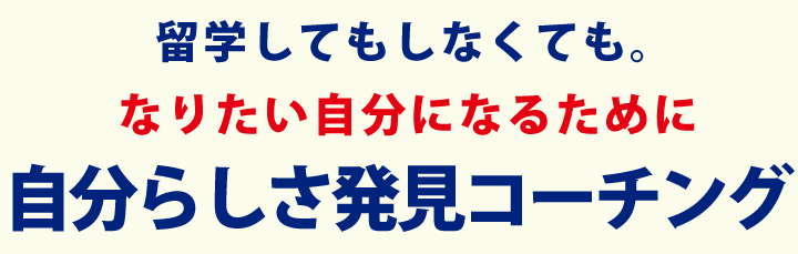 留学してもしなくても。なりたい自分になるために 自分らしさ発見コーチング